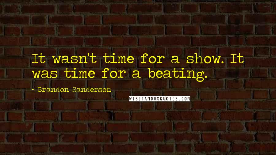 Brandon Sanderson Quotes: It wasn't time for a show. It was time for a beating.