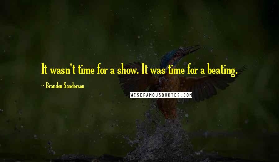 Brandon Sanderson Quotes: It wasn't time for a show. It was time for a beating.