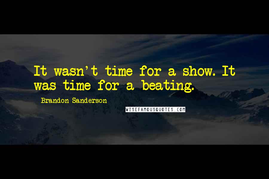 Brandon Sanderson Quotes: It wasn't time for a show. It was time for a beating.