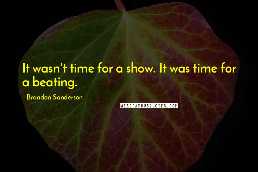 Brandon Sanderson Quotes: It wasn't time for a show. It was time for a beating.