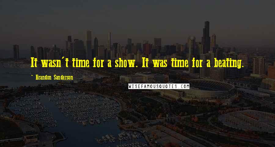 Brandon Sanderson Quotes: It wasn't time for a show. It was time for a beating.