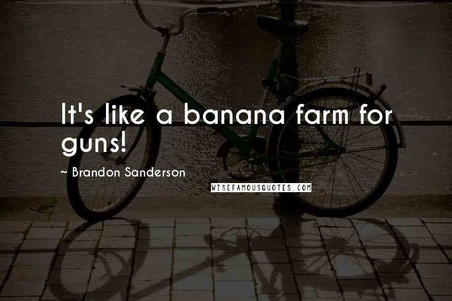 Brandon Sanderson Quotes: It's like a banana farm for guns!