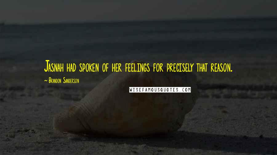 Brandon Sanderson Quotes: Jasnah had spoken of her feelings for precisely that reason.