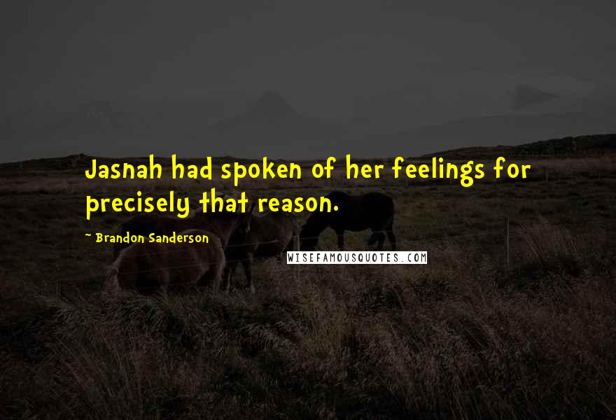 Brandon Sanderson Quotes: Jasnah had spoken of her feelings for precisely that reason.