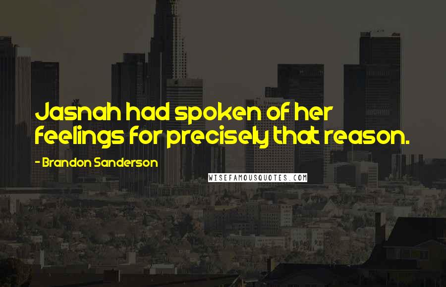Brandon Sanderson Quotes: Jasnah had spoken of her feelings for precisely that reason.