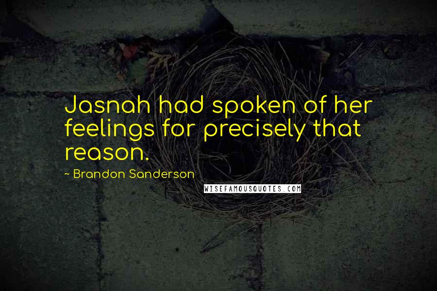 Brandon Sanderson Quotes: Jasnah had spoken of her feelings for precisely that reason.