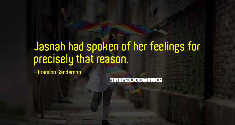 Brandon Sanderson Quotes: Jasnah had spoken of her feelings for precisely that reason.
