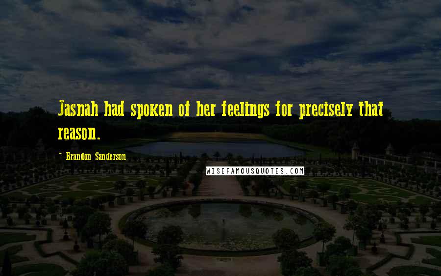 Brandon Sanderson Quotes: Jasnah had spoken of her feelings for precisely that reason.