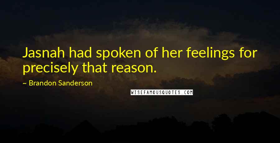 Brandon Sanderson Quotes: Jasnah had spoken of her feelings for precisely that reason.