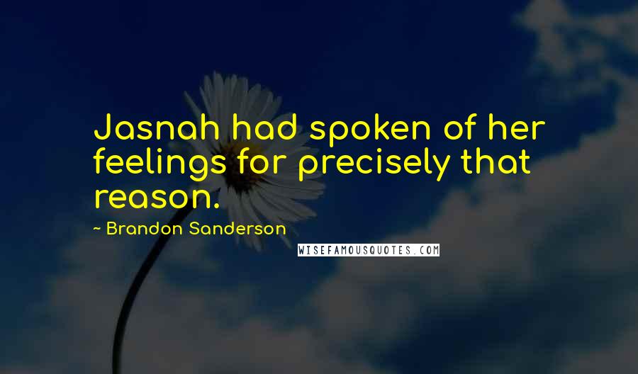 Brandon Sanderson Quotes: Jasnah had spoken of her feelings for precisely that reason.