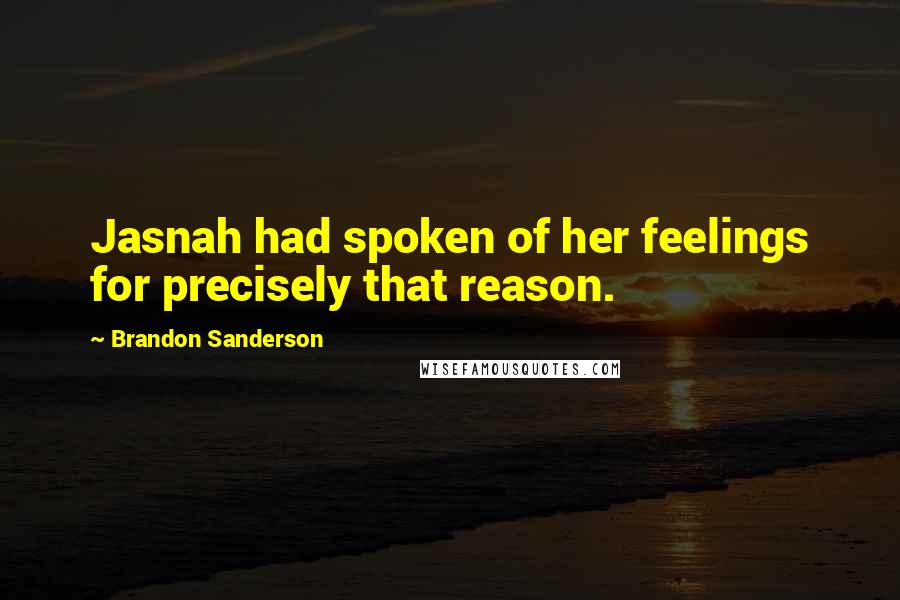 Brandon Sanderson Quotes: Jasnah had spoken of her feelings for precisely that reason.