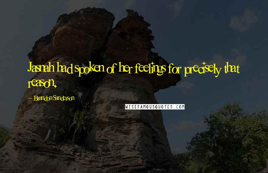 Brandon Sanderson Quotes: Jasnah had spoken of her feelings for precisely that reason.