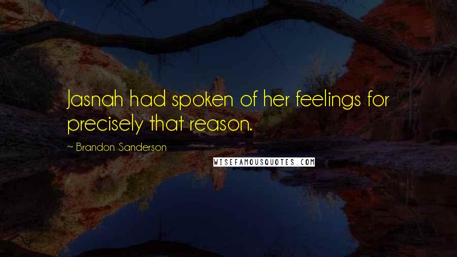 Brandon Sanderson Quotes: Jasnah had spoken of her feelings for precisely that reason.
