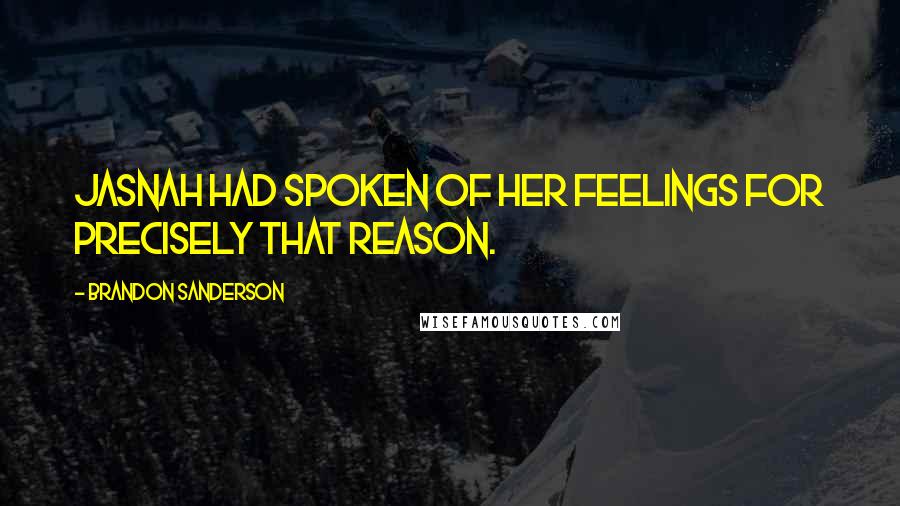 Brandon Sanderson Quotes: Jasnah had spoken of her feelings for precisely that reason.