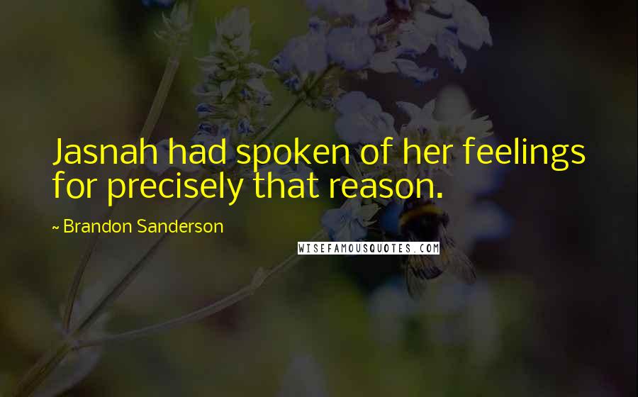 Brandon Sanderson Quotes: Jasnah had spoken of her feelings for precisely that reason.