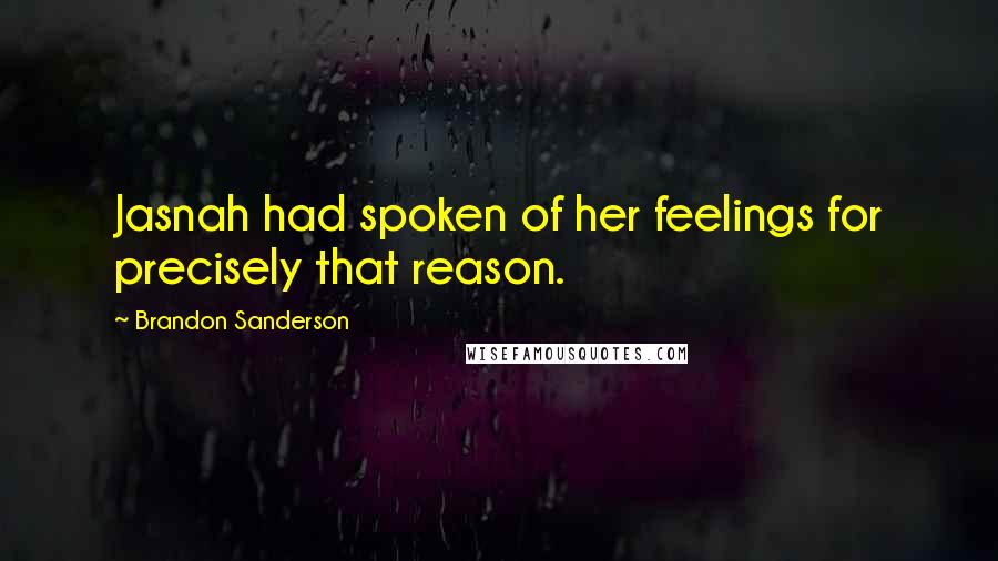 Brandon Sanderson Quotes: Jasnah had spoken of her feelings for precisely that reason.