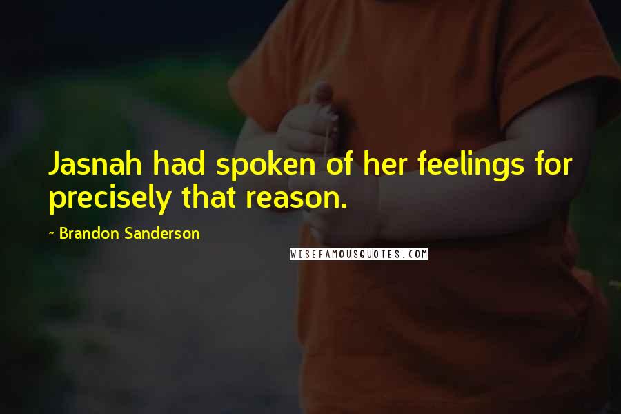 Brandon Sanderson Quotes: Jasnah had spoken of her feelings for precisely that reason.
