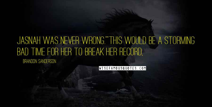 Brandon Sanderson Quotes: Jasnah was never wrong.""This would be a storming bad time for her to break her record,