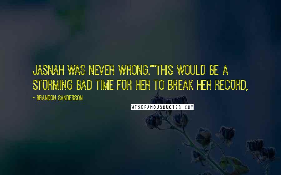 Brandon Sanderson Quotes: Jasnah was never wrong.""This would be a storming bad time for her to break her record,