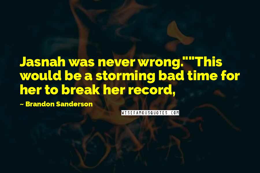 Brandon Sanderson Quotes: Jasnah was never wrong.""This would be a storming bad time for her to break her record,