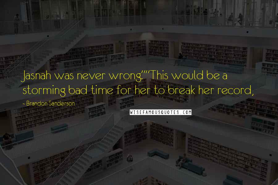 Brandon Sanderson Quotes: Jasnah was never wrong.""This would be a storming bad time for her to break her record,