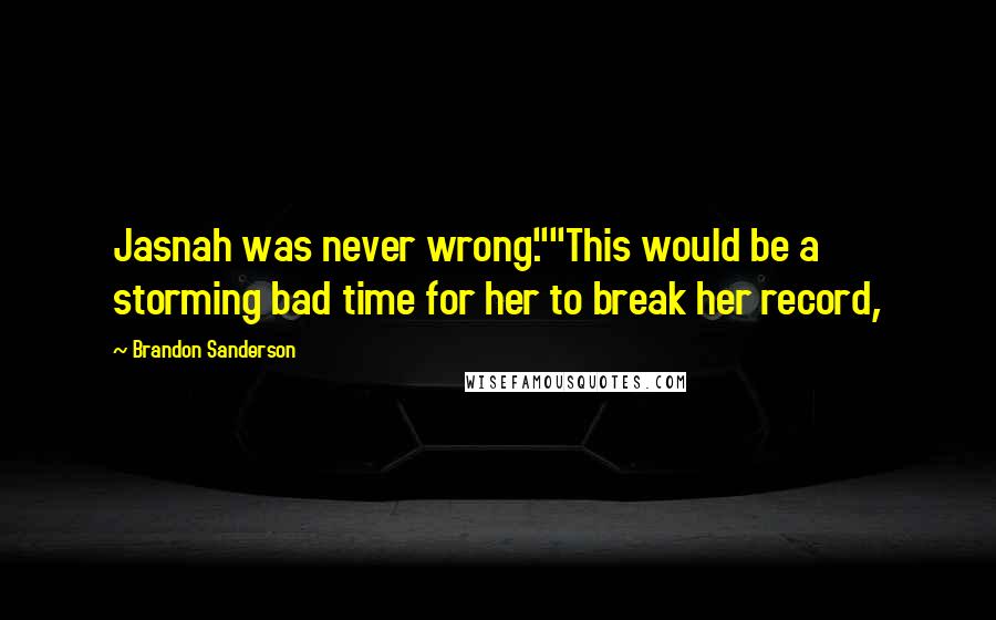 Brandon Sanderson Quotes: Jasnah was never wrong.""This would be a storming bad time for her to break her record,