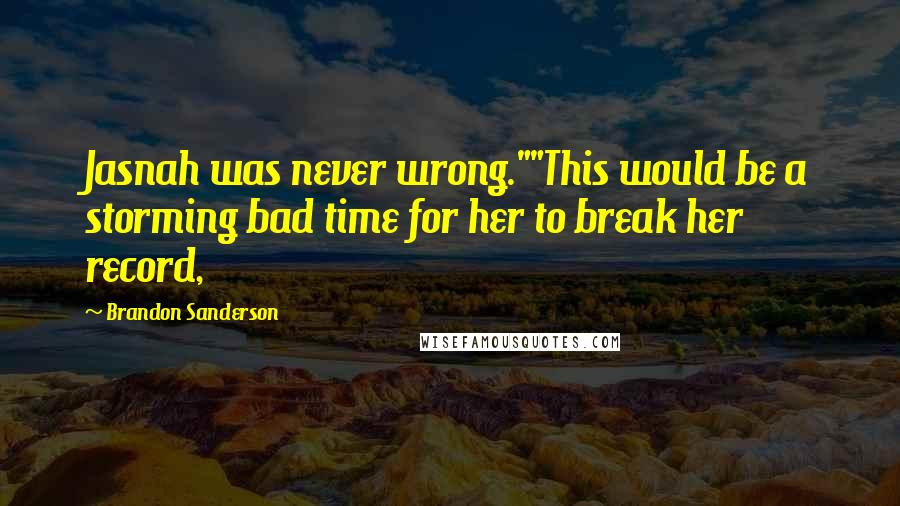 Brandon Sanderson Quotes: Jasnah was never wrong.""This would be a storming bad time for her to break her record,