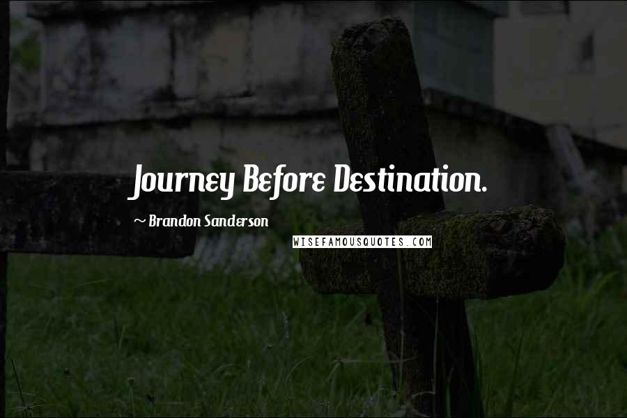 Brandon Sanderson Quotes: Journey Before Destination.