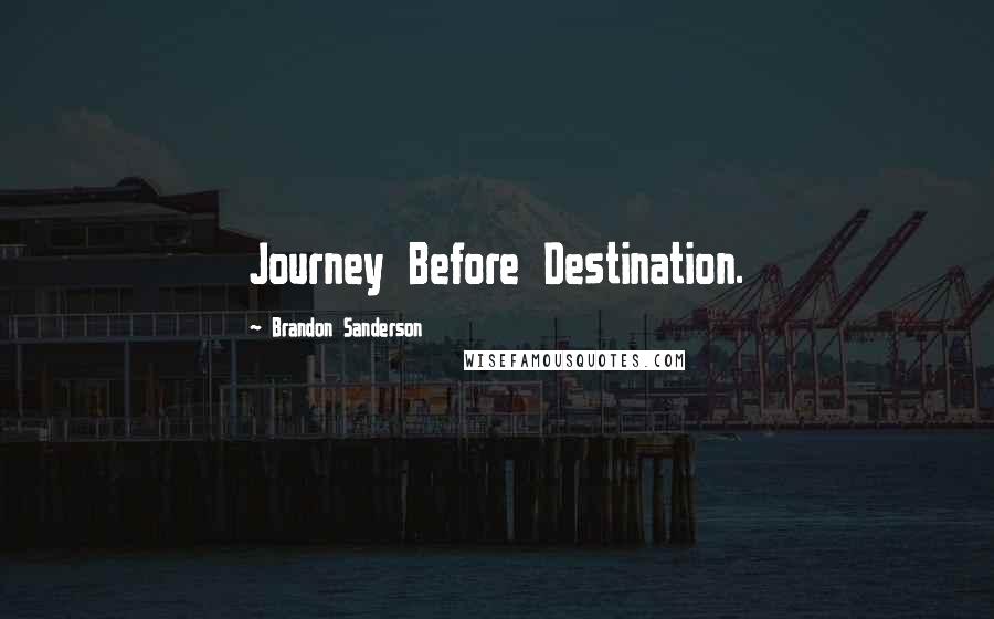 Brandon Sanderson Quotes: Journey Before Destination.