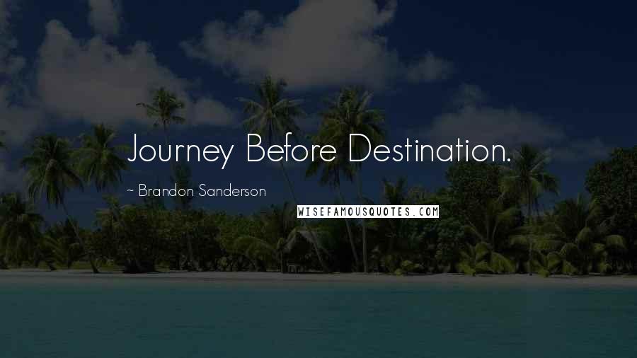 Brandon Sanderson Quotes: Journey Before Destination.