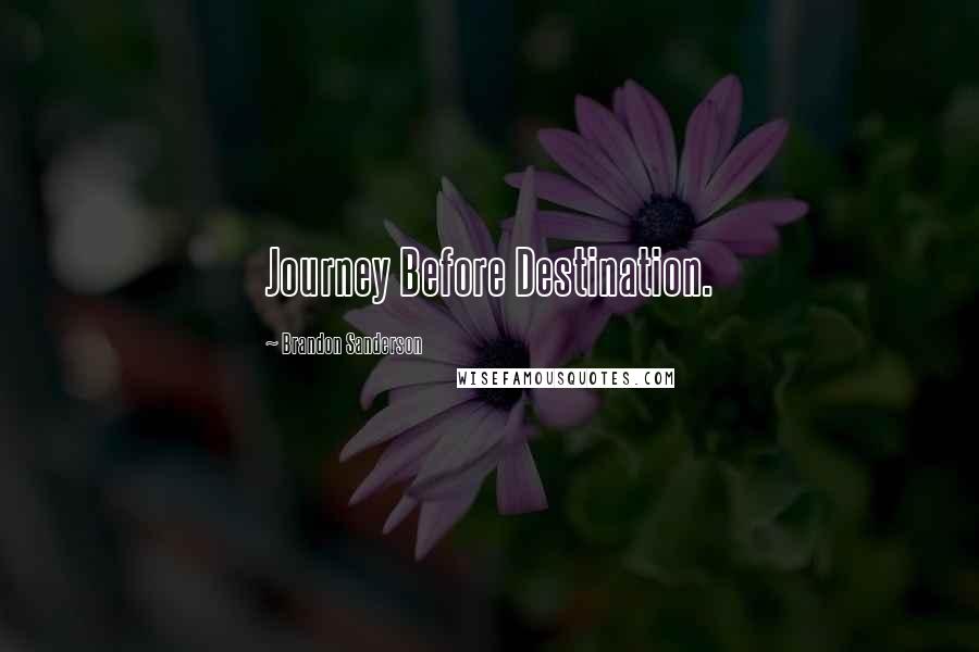 Brandon Sanderson Quotes: Journey Before Destination.