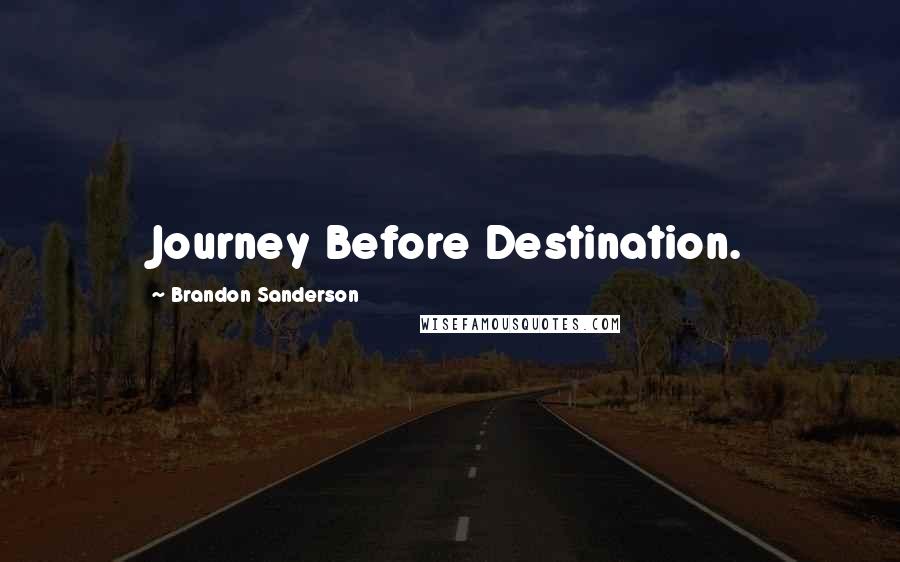 Brandon Sanderson Quotes: Journey Before Destination.