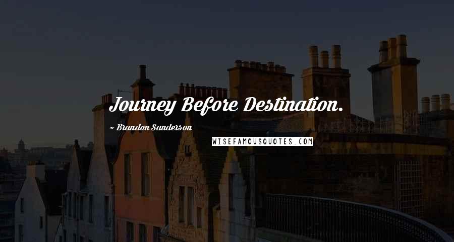 Brandon Sanderson Quotes: Journey Before Destination.