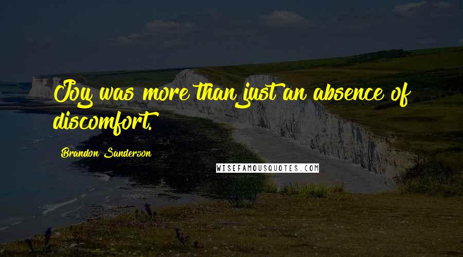 Brandon Sanderson Quotes: Joy was more than just an absence of discomfort.