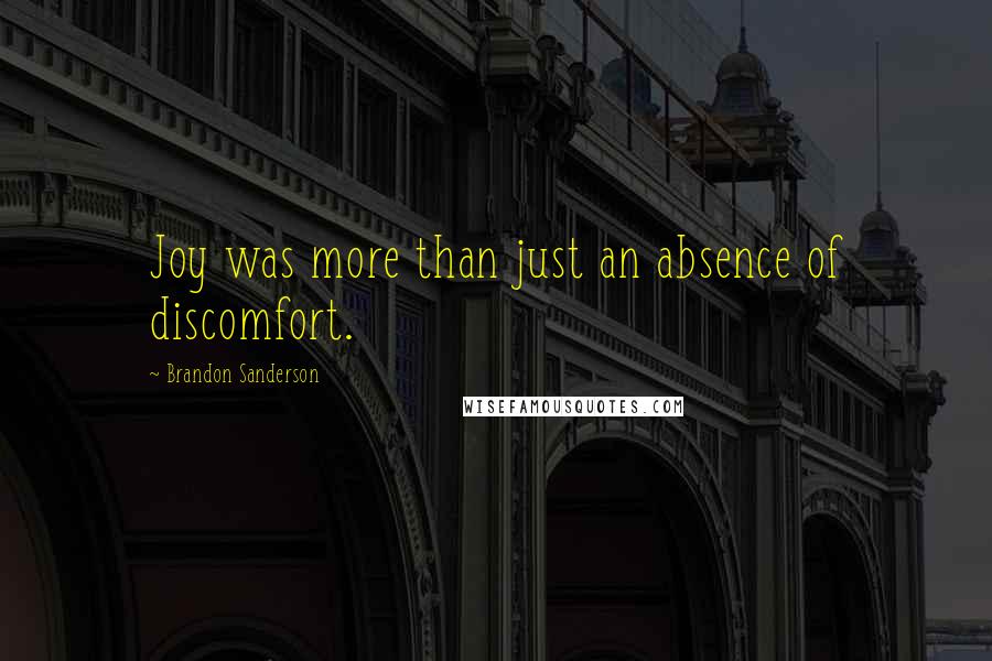 Brandon Sanderson Quotes: Joy was more than just an absence of discomfort.