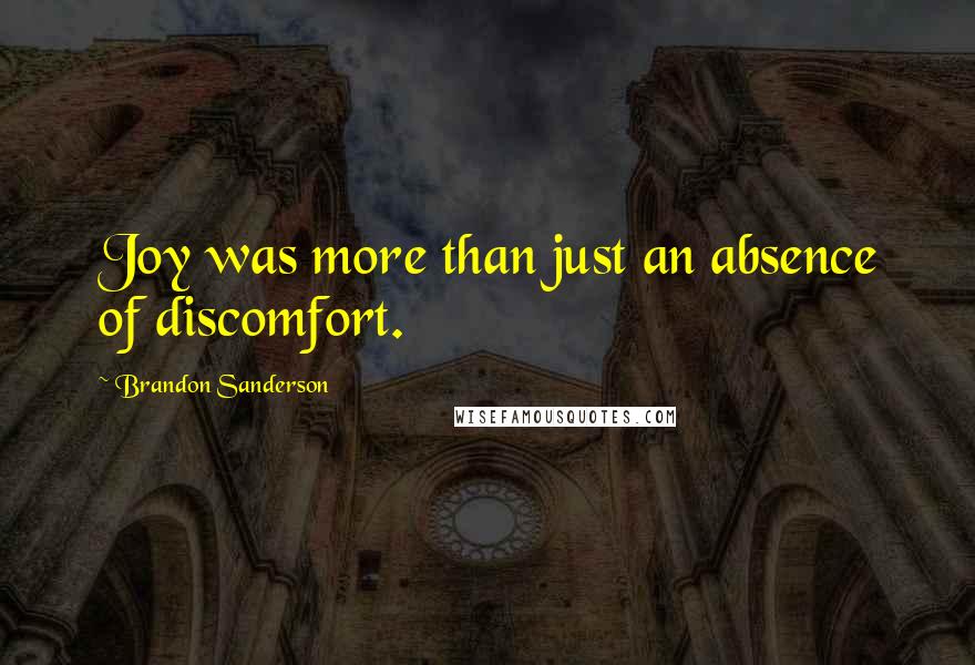 Brandon Sanderson Quotes: Joy was more than just an absence of discomfort.