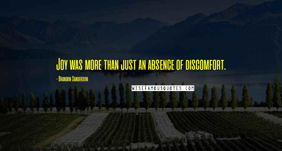Brandon Sanderson Quotes: Joy was more than just an absence of discomfort.