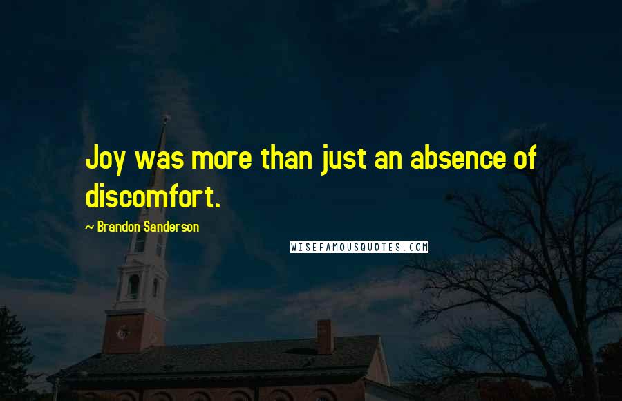 Brandon Sanderson Quotes: Joy was more than just an absence of discomfort.