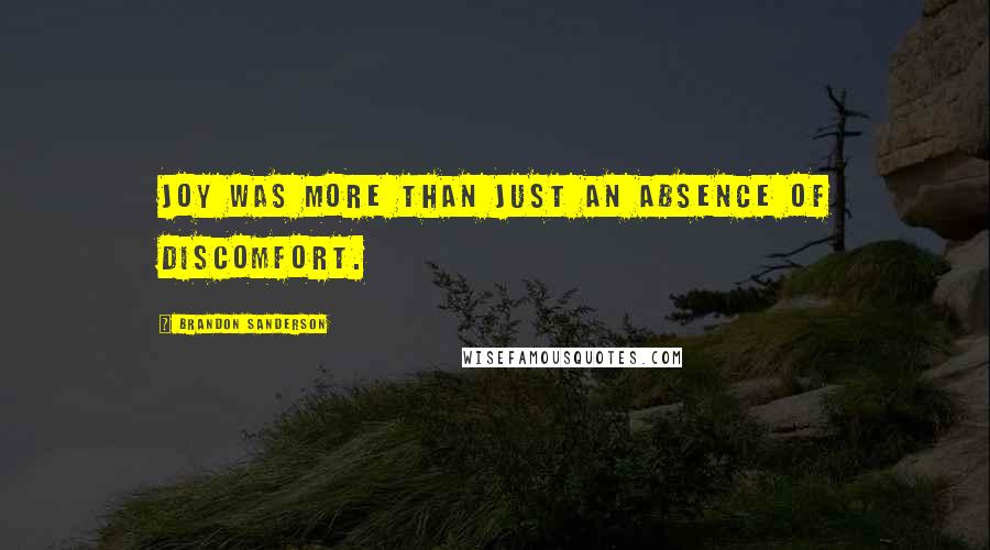 Brandon Sanderson Quotes: Joy was more than just an absence of discomfort.