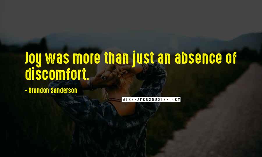 Brandon Sanderson Quotes: Joy was more than just an absence of discomfort.