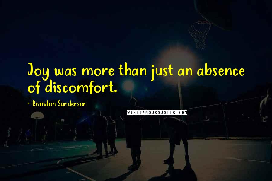 Brandon Sanderson Quotes: Joy was more than just an absence of discomfort.