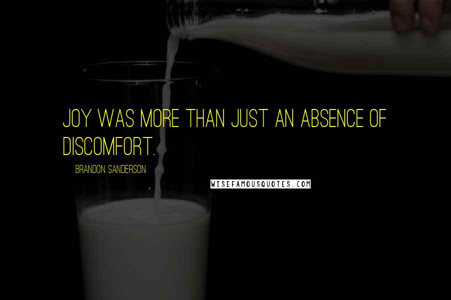 Brandon Sanderson Quotes: Joy was more than just an absence of discomfort.