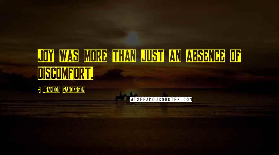 Brandon Sanderson Quotes: Joy was more than just an absence of discomfort.