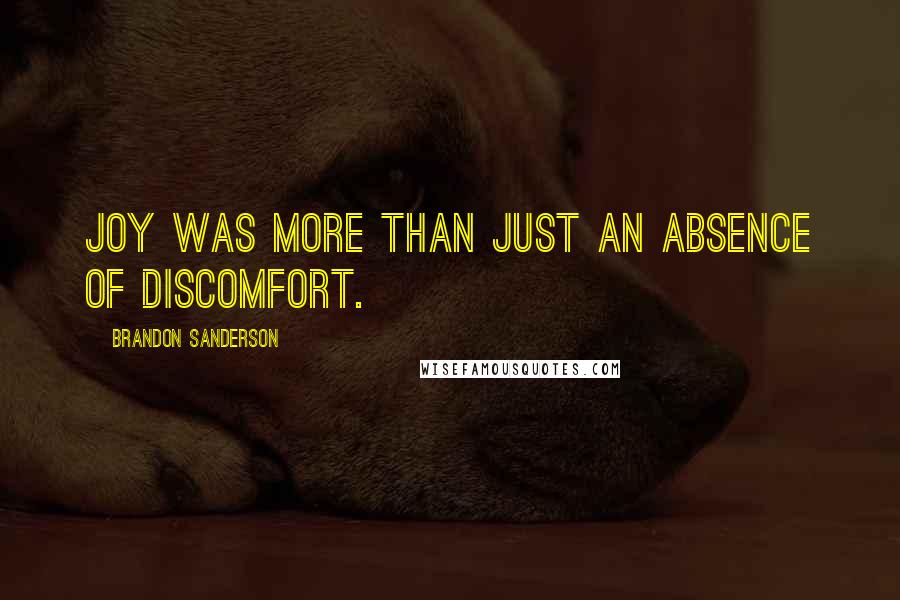 Brandon Sanderson Quotes: Joy was more than just an absence of discomfort.