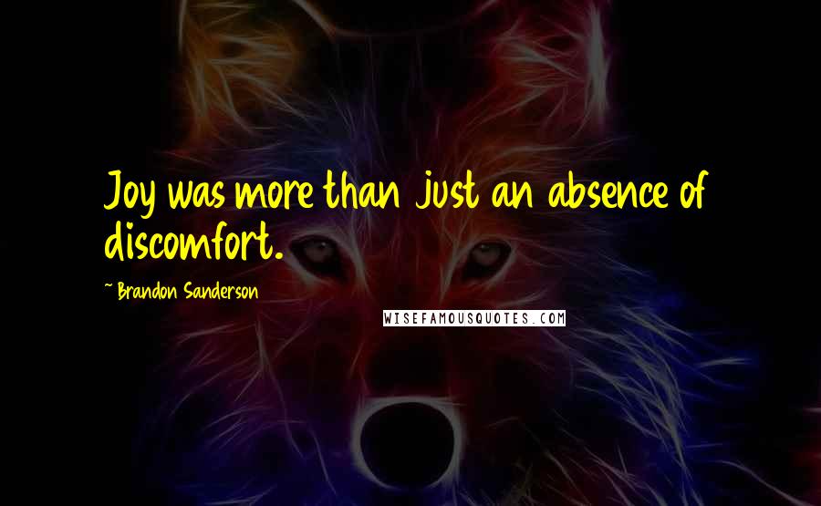 Brandon Sanderson Quotes: Joy was more than just an absence of discomfort.
