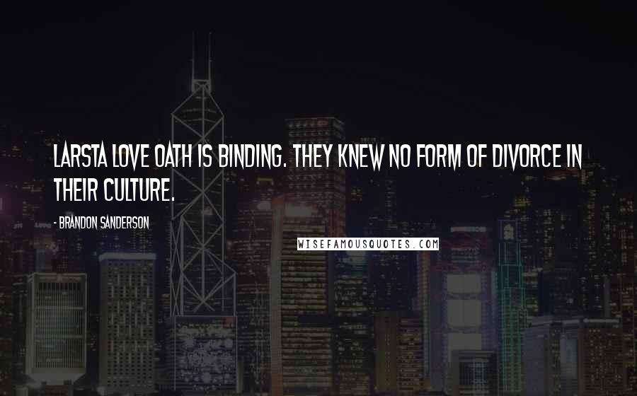 Brandon Sanderson Quotes: Larsta love oath is binding. They knew no form of divorce in their culture.