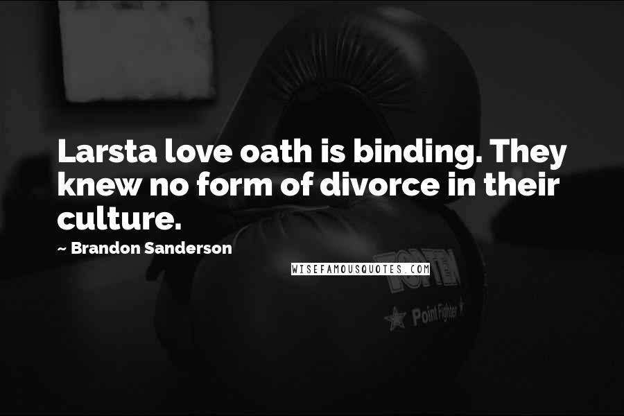 Brandon Sanderson Quotes: Larsta love oath is binding. They knew no form of divorce in their culture.