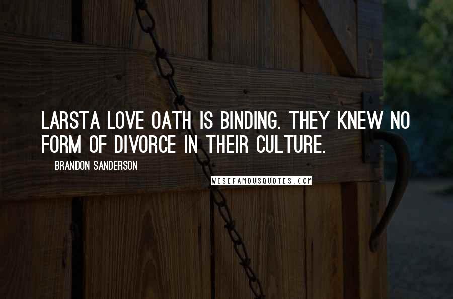 Brandon Sanderson Quotes: Larsta love oath is binding. They knew no form of divorce in their culture.