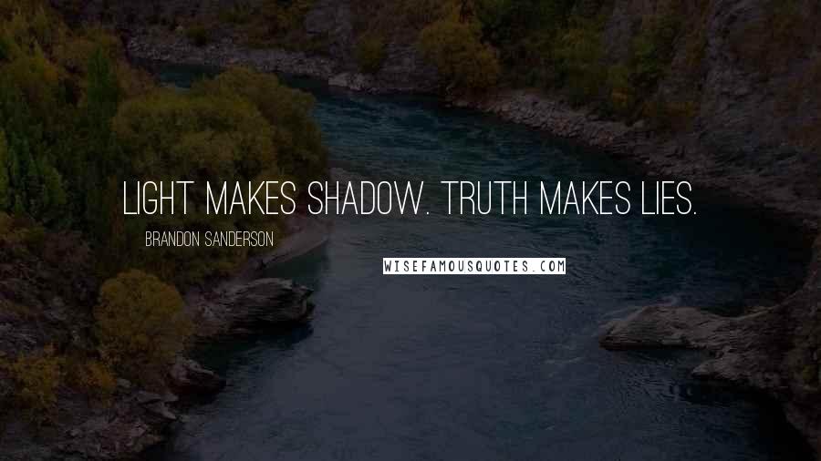 Brandon Sanderson Quotes: light makes shadow. Truth makes lies.