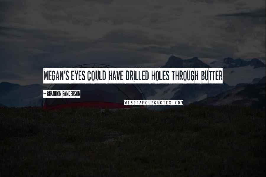 Brandon Sanderson Quotes: Megan's eyes could have drilled holes through butter